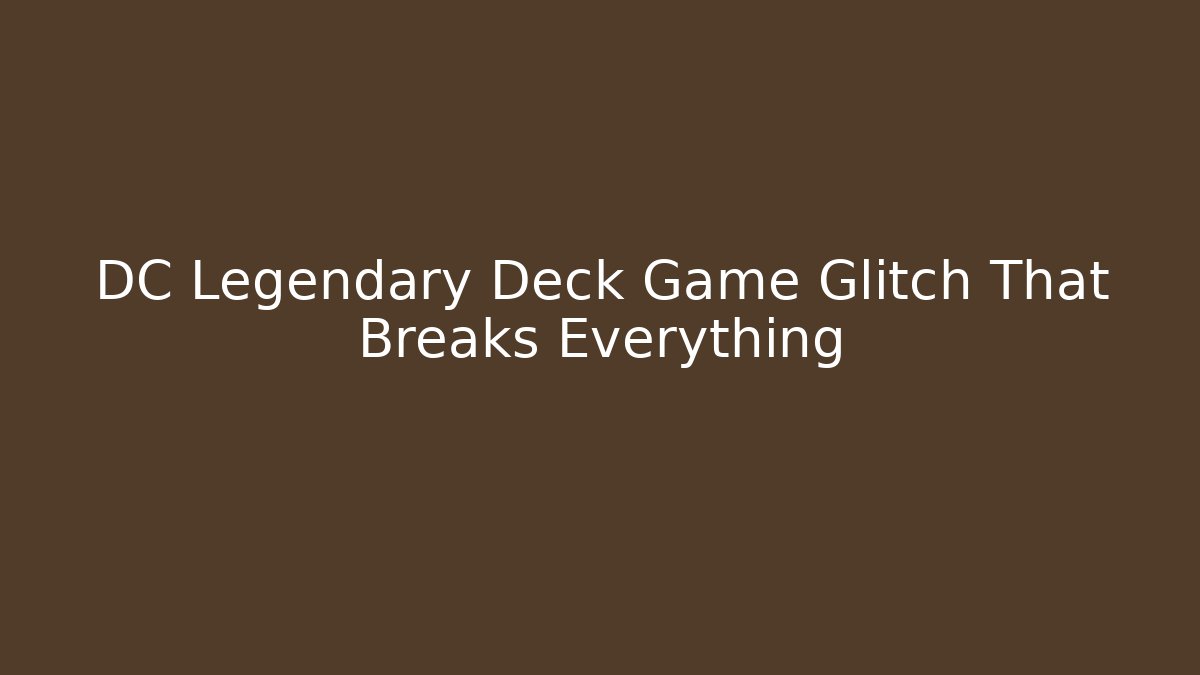DC Legendary Deck Game Glitch That Breaks Everything