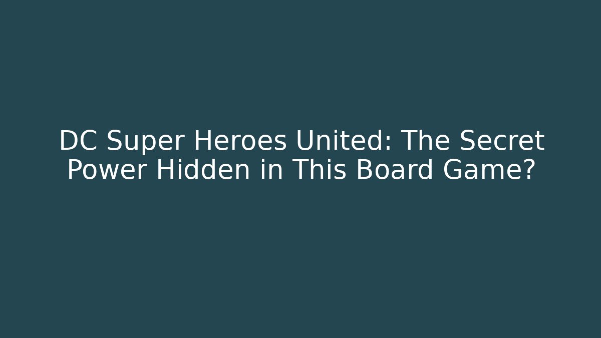 DC Super Heroes United: The Secret Power Hidden in This Board Game?