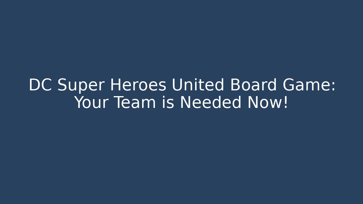 DC Super Heroes United Board Game: Your Team is Needed Now!