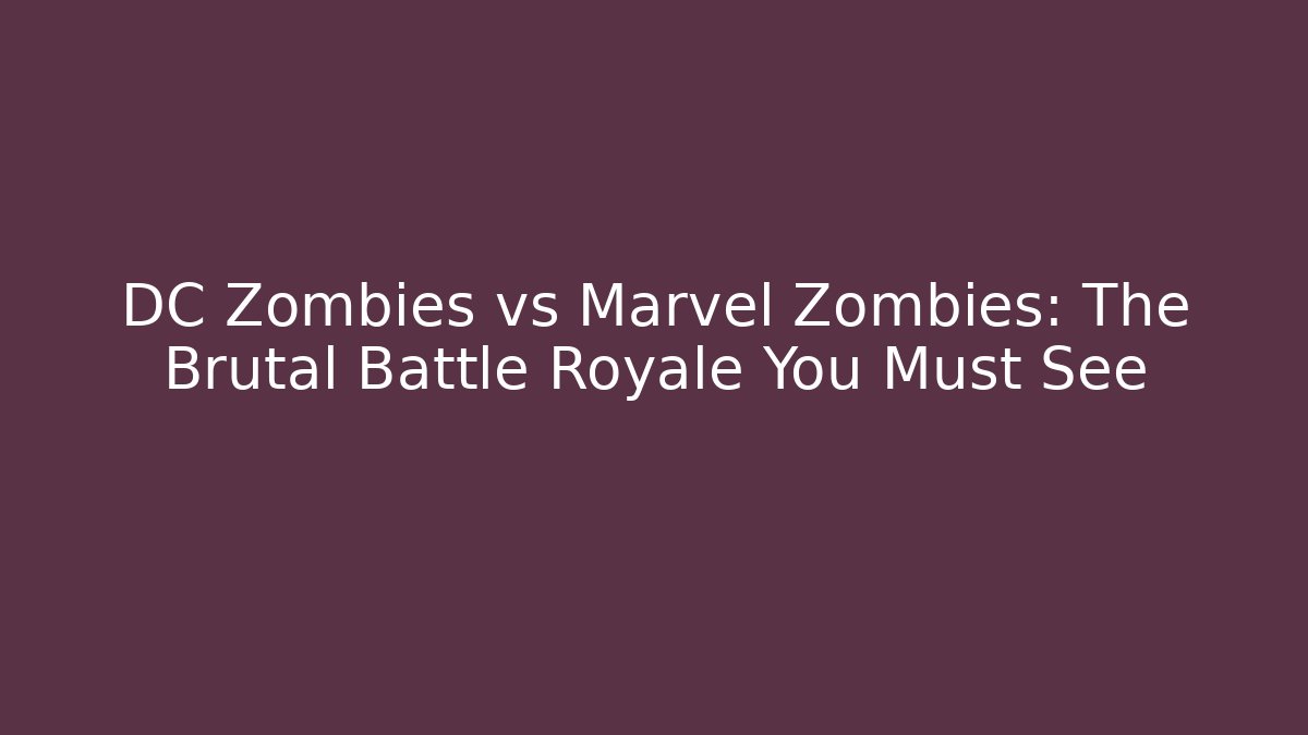 DC Zombies vs Marvel Zombies: The Brutal Battle Royale You Must See - Boomer Naturals