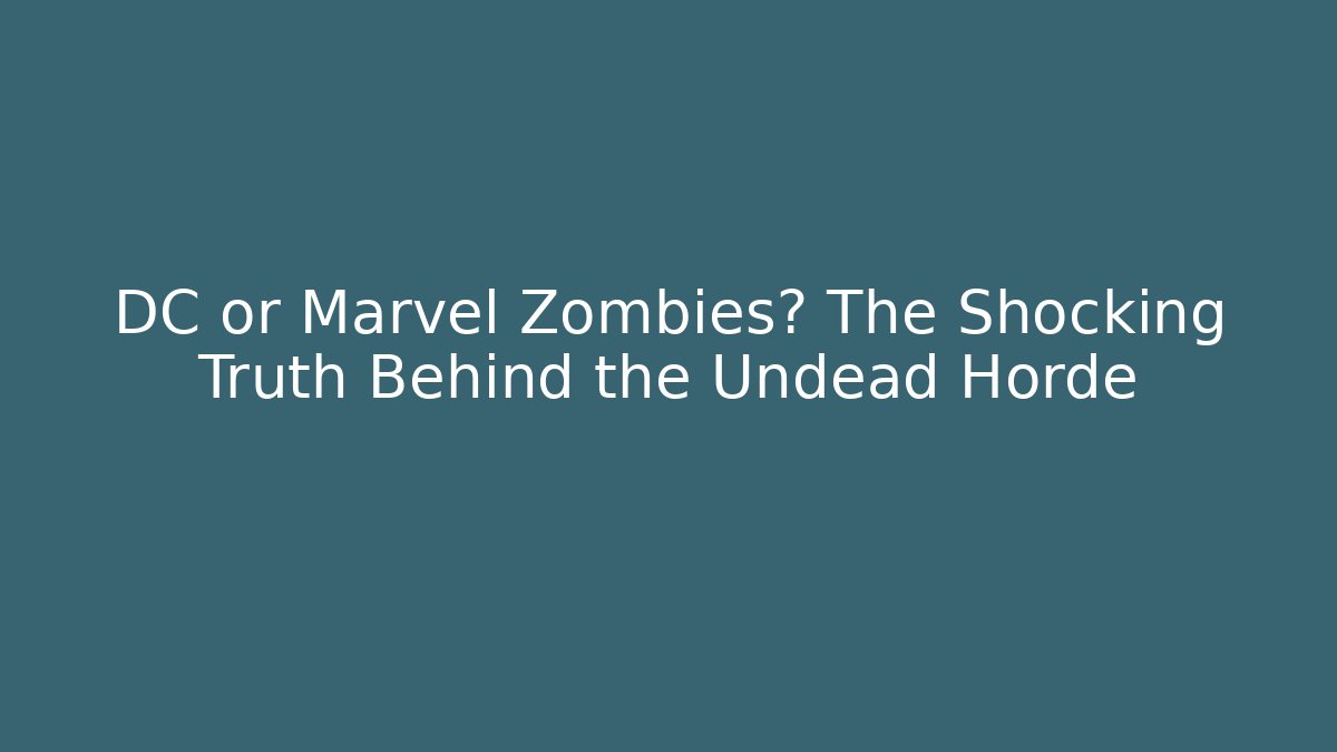 DC or Marvel Zombies? The Shocking Truth Behind the Undead Horde