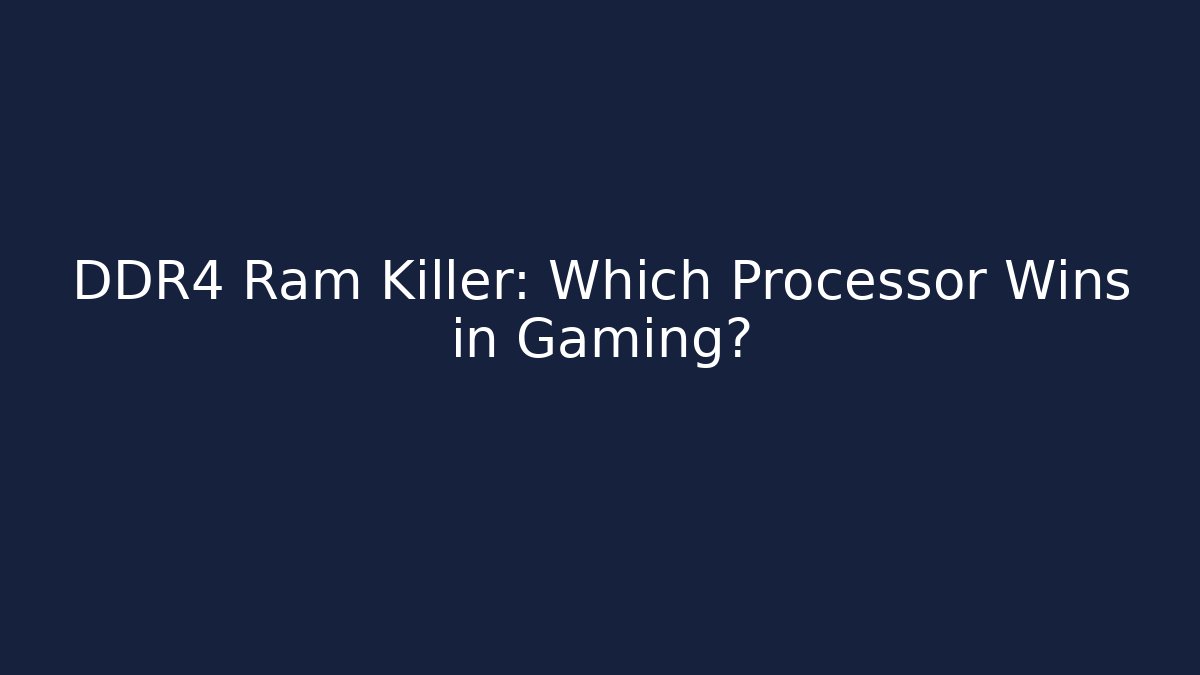 DDR4 Ram Killer: Which Processor Wins in Gaming?