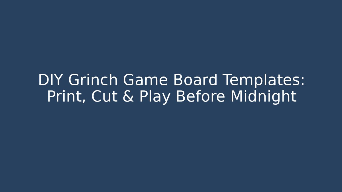 DIY Grinch Game Board Templates: Print, Cut & Play Before Midnight
