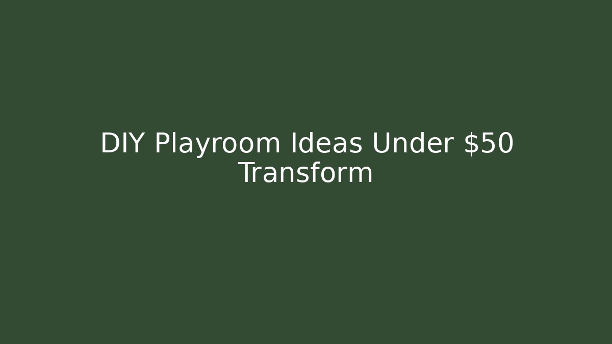 DIY Playroom Ideas Under $50 Transform