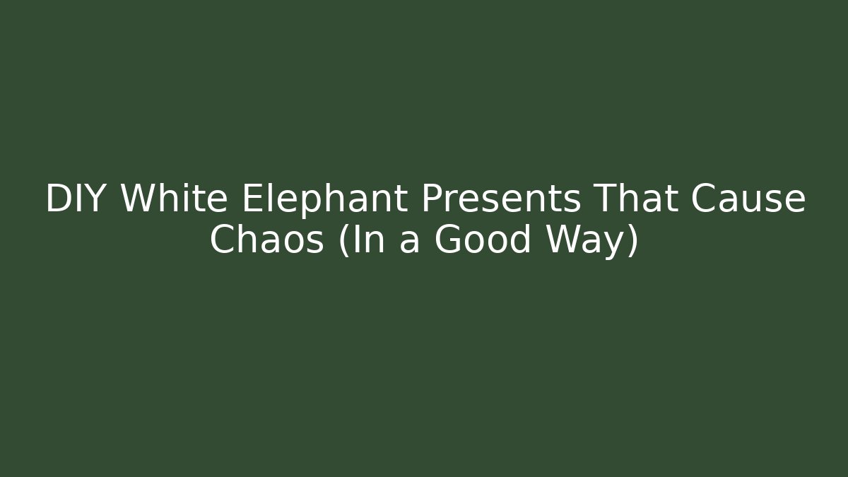 DIY White Elephant Presents That Cause Chaos (In a Good Way)