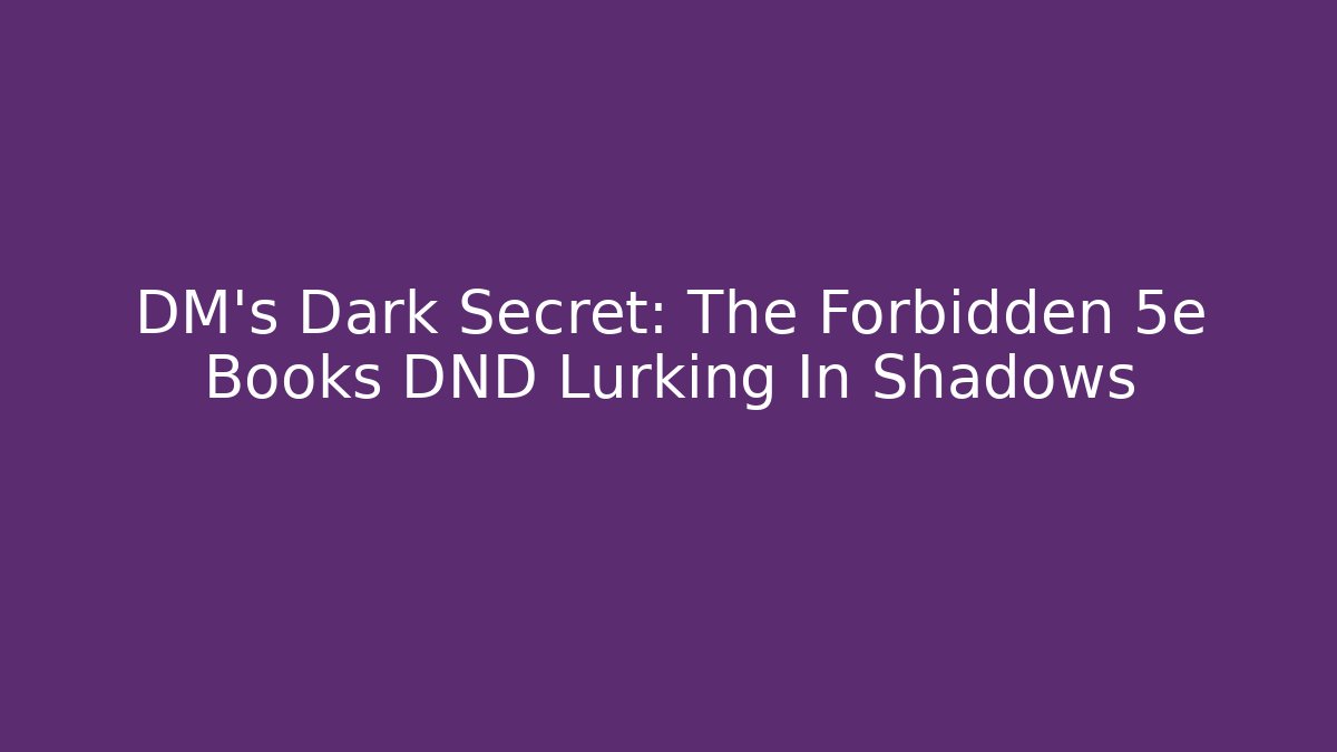 DM's Dark Secret: The Forbidden 5e Books DND Lurking In Shadows