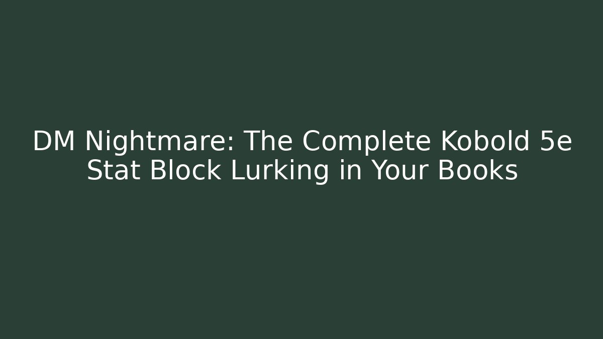 DM Nightmare: The Complete Kobold 5e Stat Block Lurking in Your Books