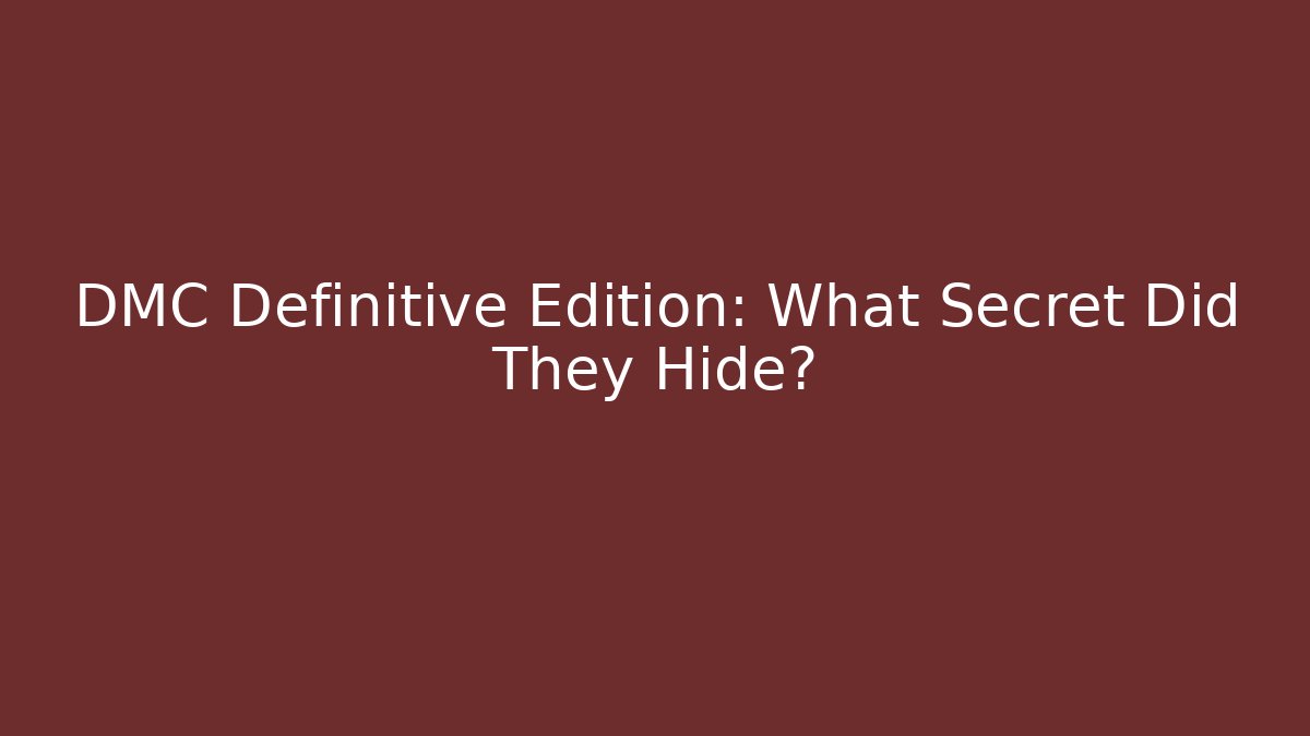 DMC Definitive Edition: What Secret Did They Hide?