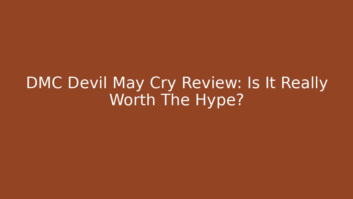 DMC Devil May Cry Review: Is It Really Worth The Hype?