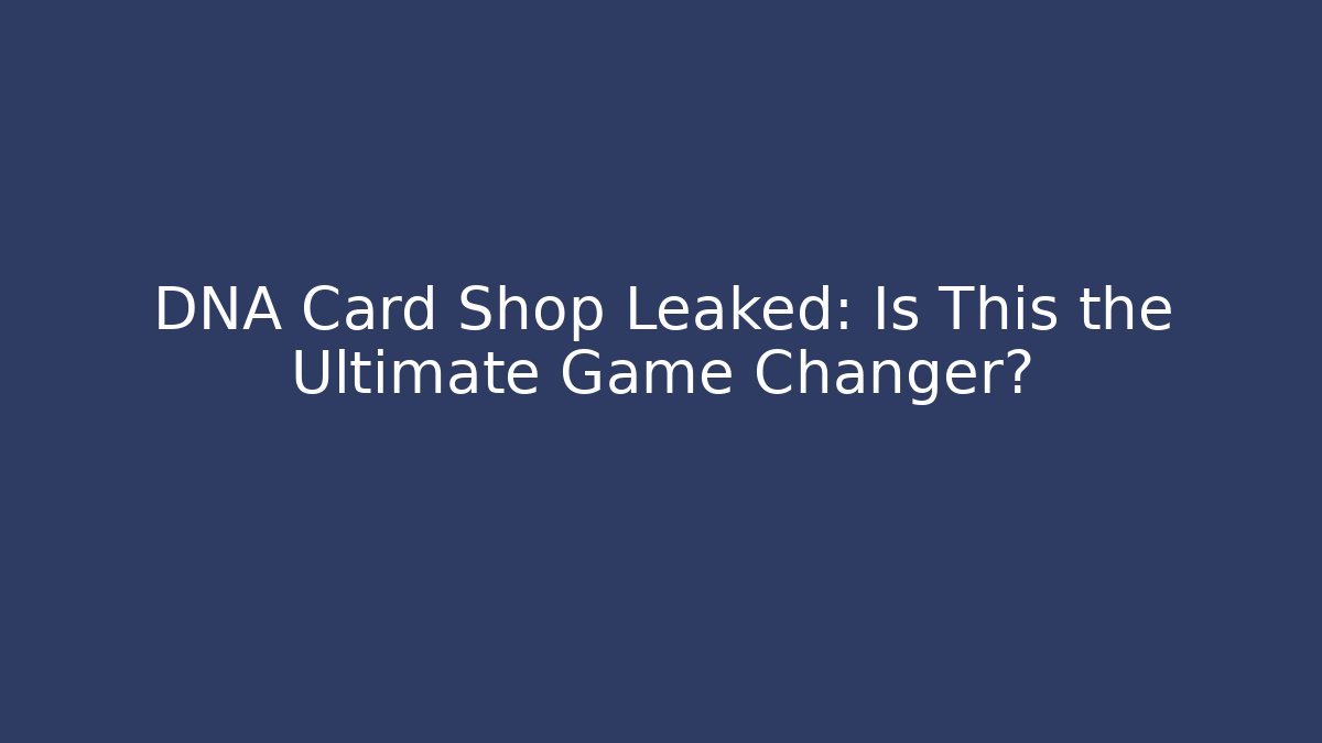 DNA Card Shop Leaked: Is This the Ultimate Game Changer?