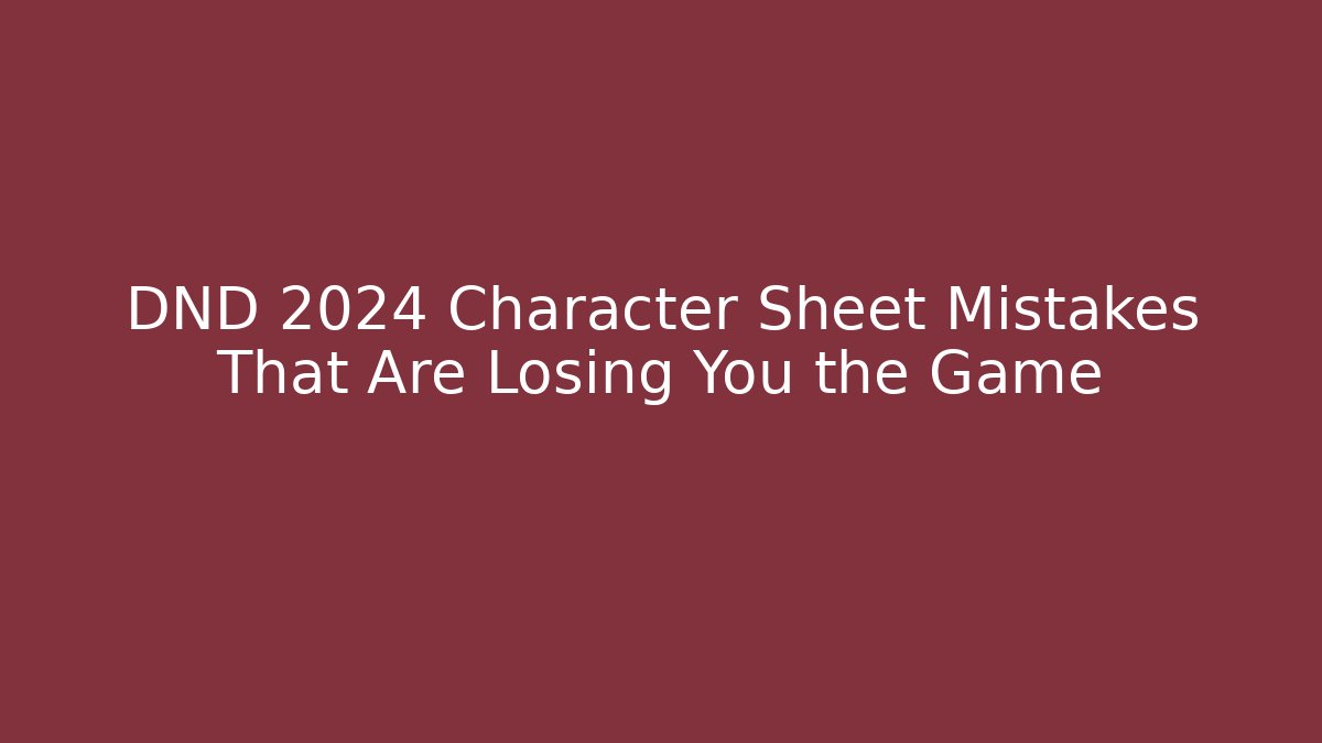 DND 2024 Character Sheet Mistakes That Are Losing You the Game