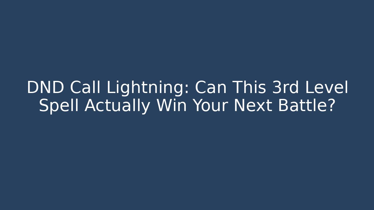 DND Call Lightning: Can This 3rd Level Spell Actually Win Your Next Battle?