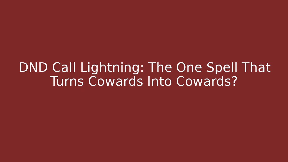 DND Call Lightning: The One Spell That Turns Cowards Into Cowards? - Boomer Naturals
