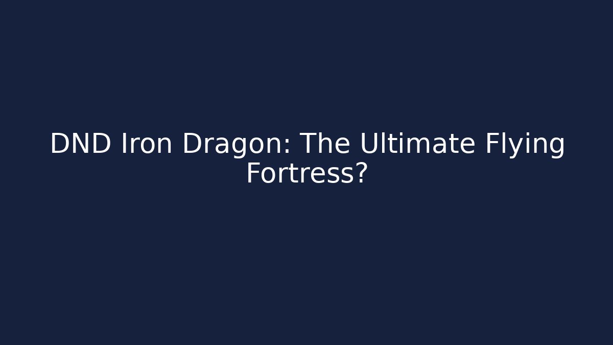 DND Iron Dragon: The Ultimate Flying Fortress?