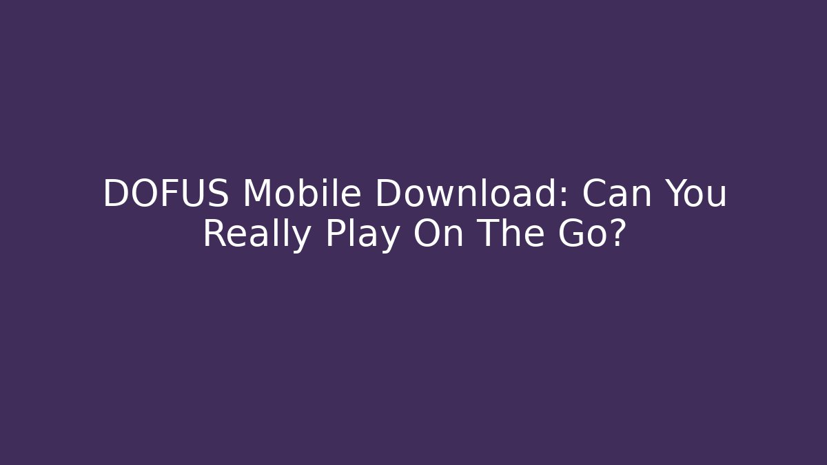 DOFUS Mobile Download: Can You Really Play On The Go?