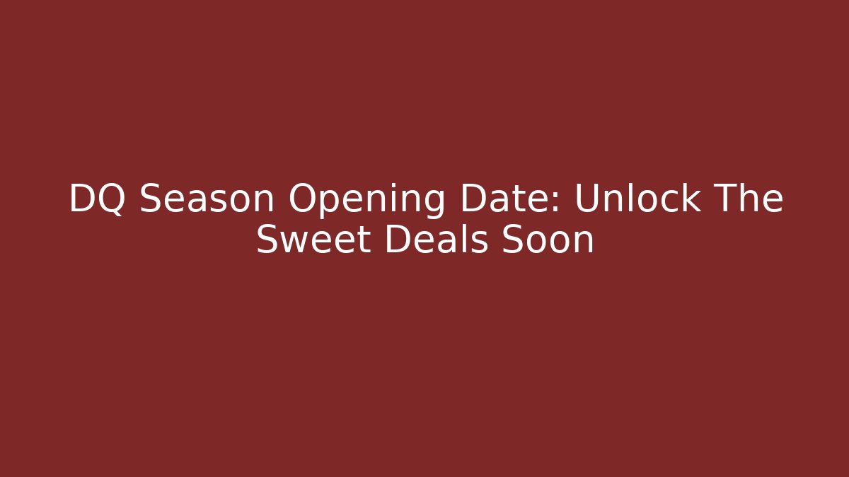 DQ Season Opening Date: Unlock The Sweet Deals Soon