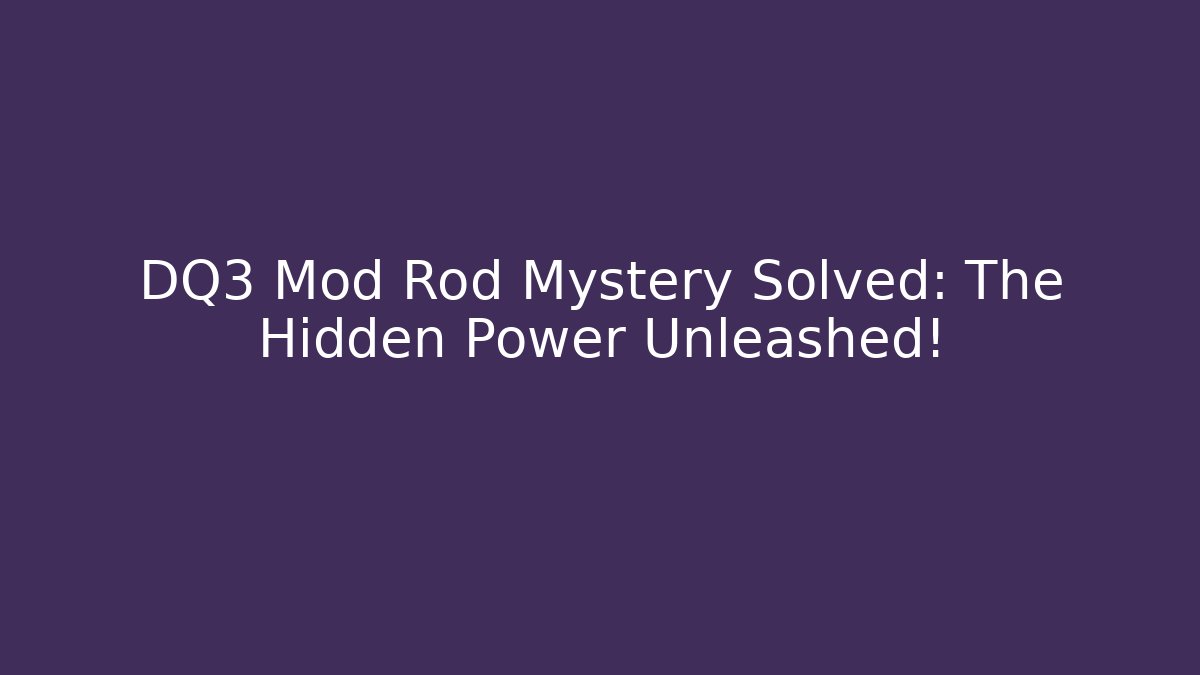 DQ3 Mod Rod Mystery Solved: The Hidden Power Unleashed!