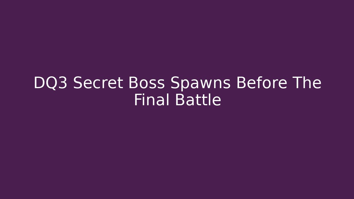 DQ3 Secret Boss Spawns Before The Final Battle