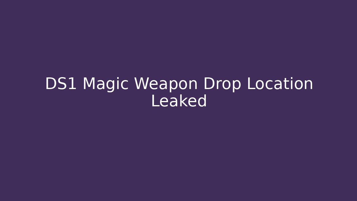 DS1 Magic Weapon Drop Location Leaked - Boomer Naturals