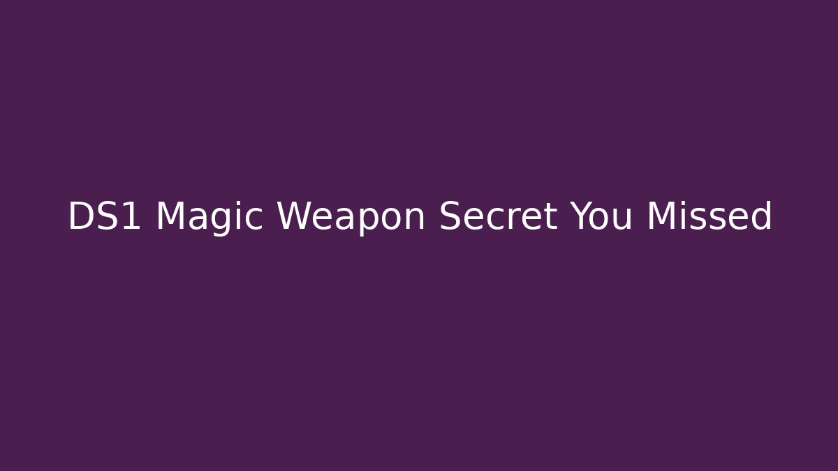 DS1 Magic Weapon Secret You Missed