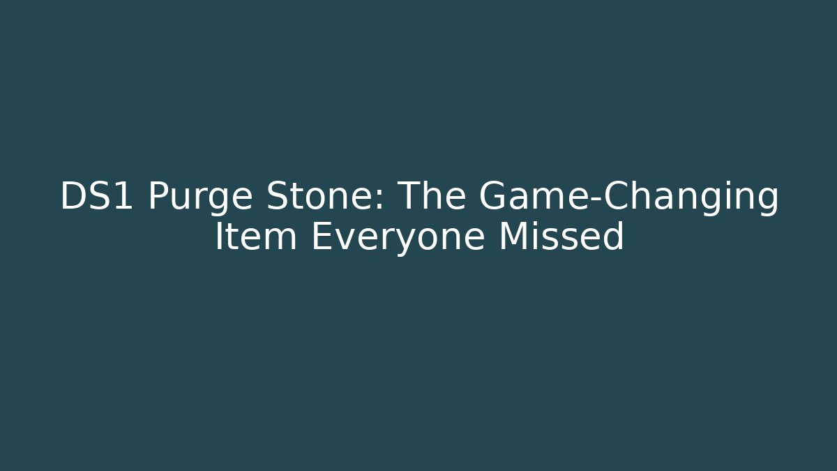 DS1 Purge Stone: The Game-Changing Item Everyone Missed