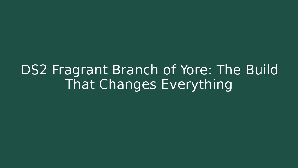 DS2 Fragrant Branch of Yore: The Build That Changes Everything