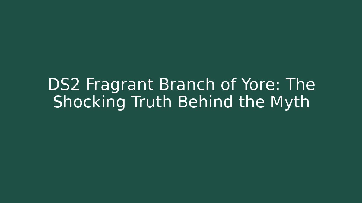 DS2 Fragrant Branch of Yore: The Shocking Truth Behind the Myth