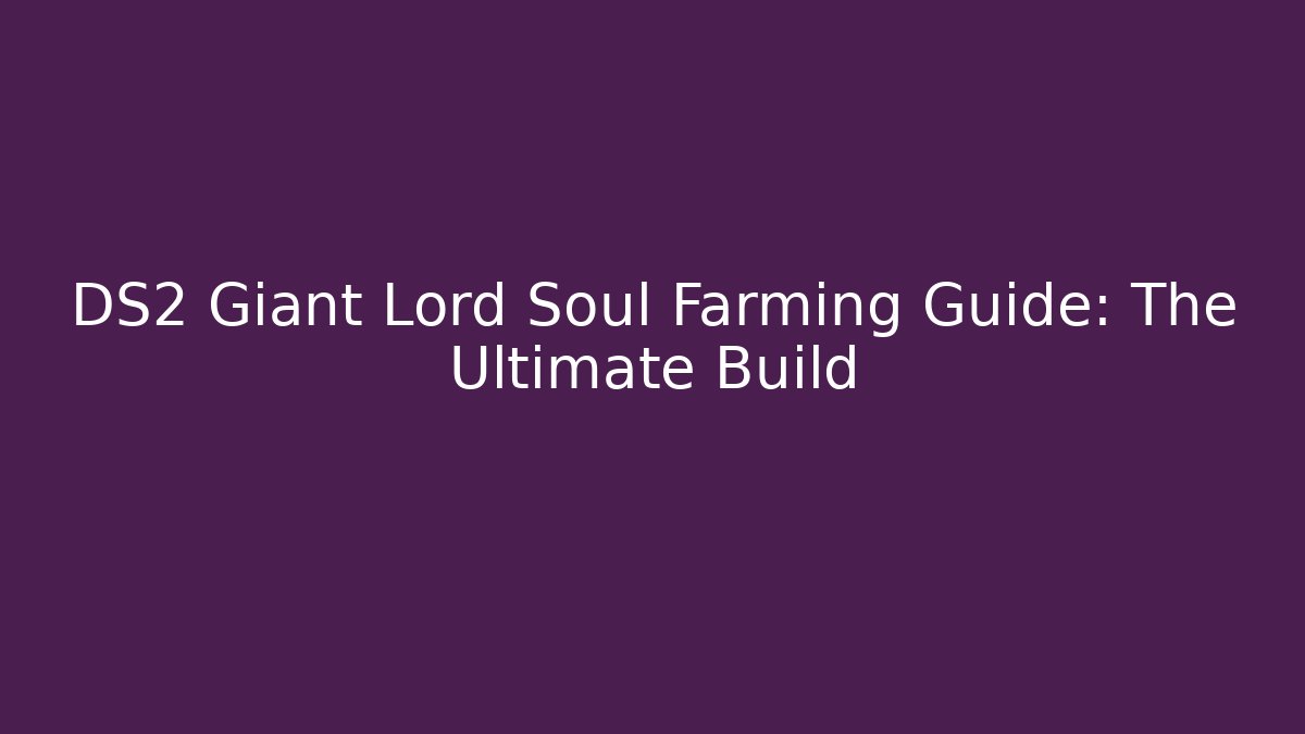 DS2 Giant Lord Soul Farming Guide: The Ultimate Build