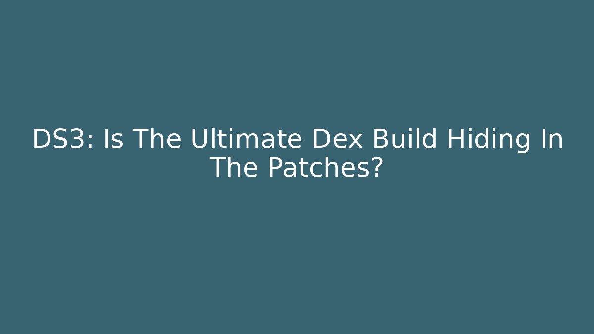 DS3: Is The Ultimate Dex Build Hiding In The Patches?