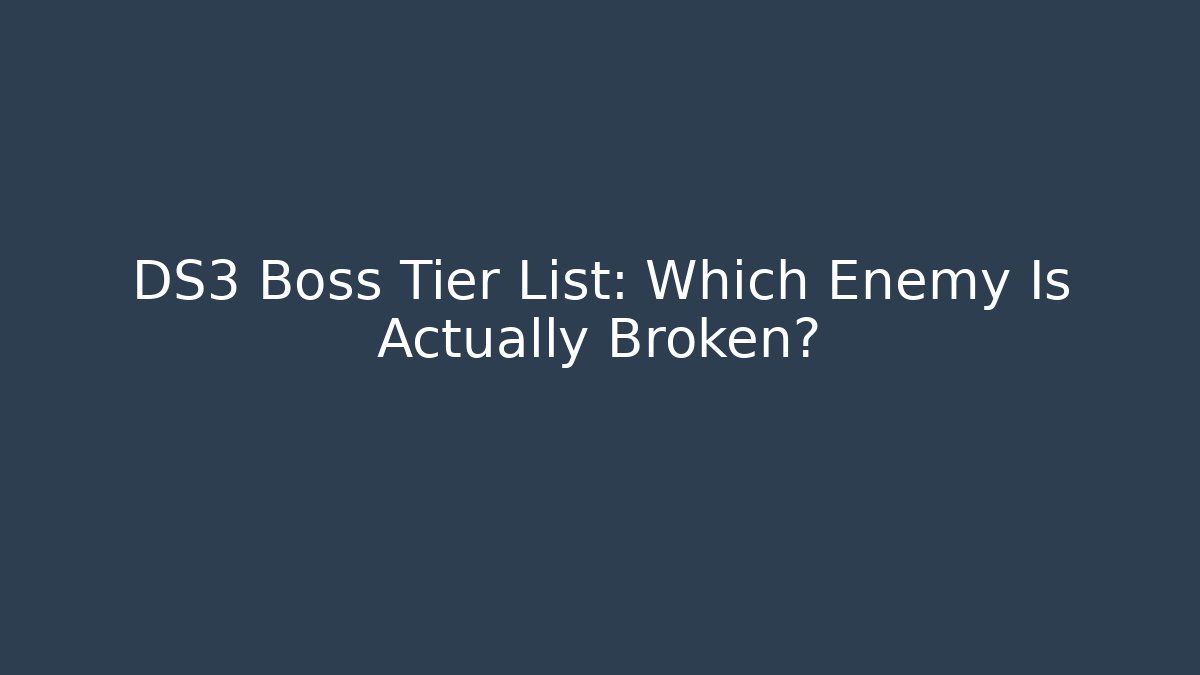 DS3 Boss Tier List: Which Enemy Is Actually Broken?