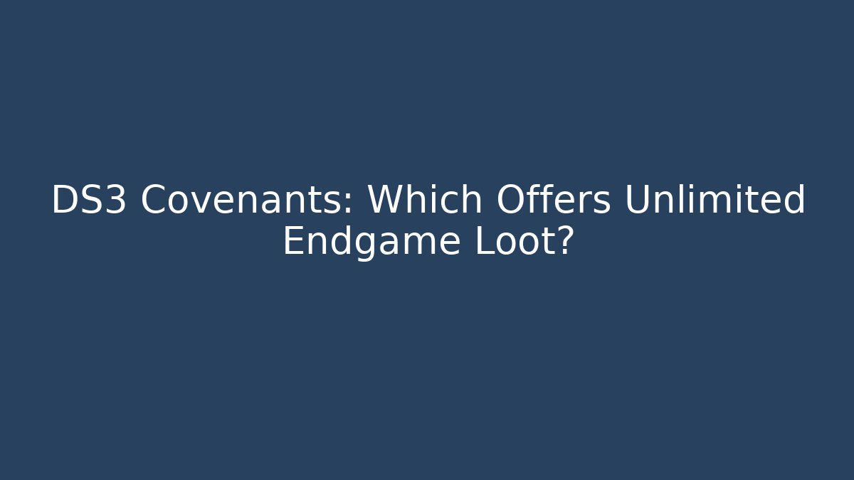 DS3 Covenants: Which Offers Unlimited Endgame Loot?