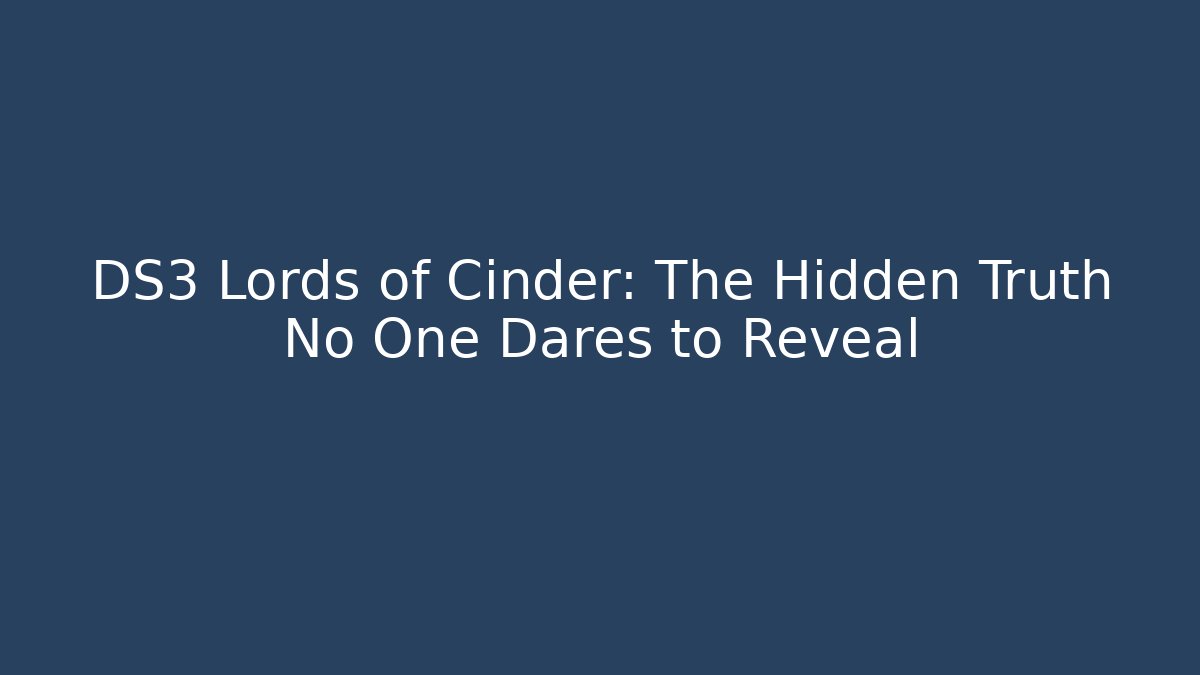 DS3 Lords of Cinder: The Hidden Truth No One Dares to Reveal - Boomer Naturals