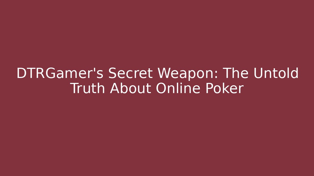 DTRGamer's Secret Weapon: The Untold Truth About Online Poker