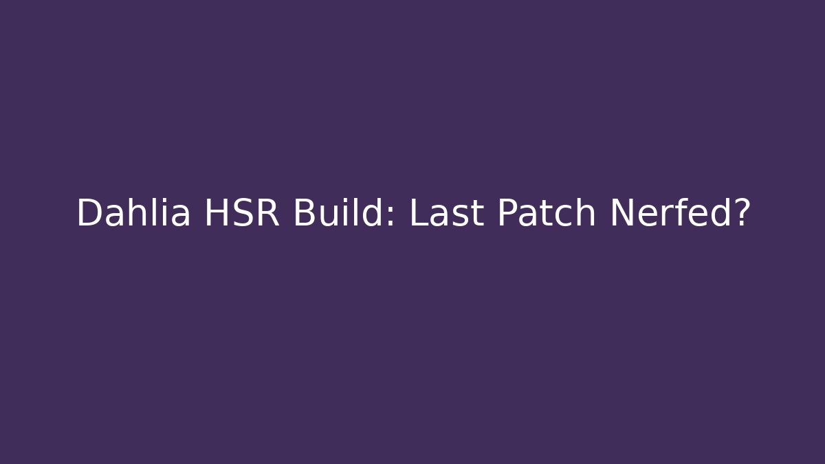 Dahlia HSR Build: Last Patch Nerfed? - Boomer Naturals