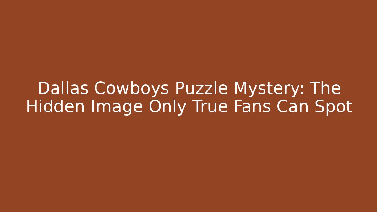 Dallas Cowboys Puzzle Mystery: The Hidden Image Only True Fans Can Spot