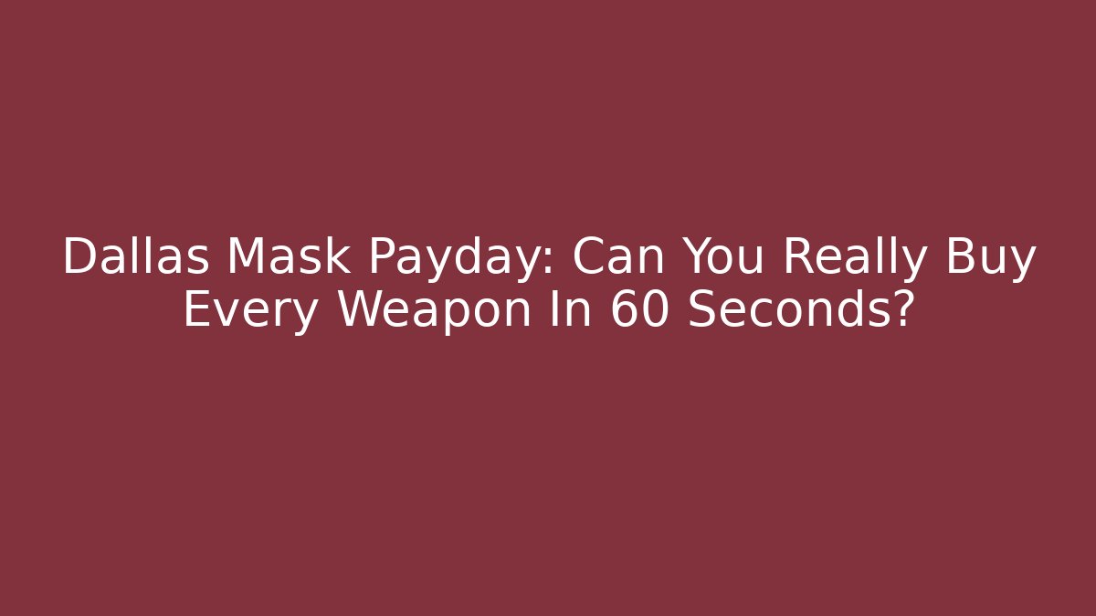 Dallas Mask Payday: Can You Really Buy Every Weapon In 60 Seconds?