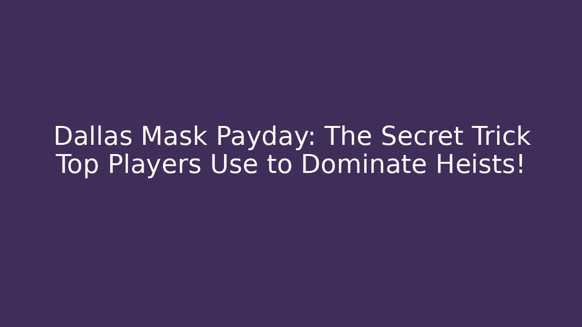 Dallas Mask Payday: The Secret Trick Top Players Use to Dominate Heists!