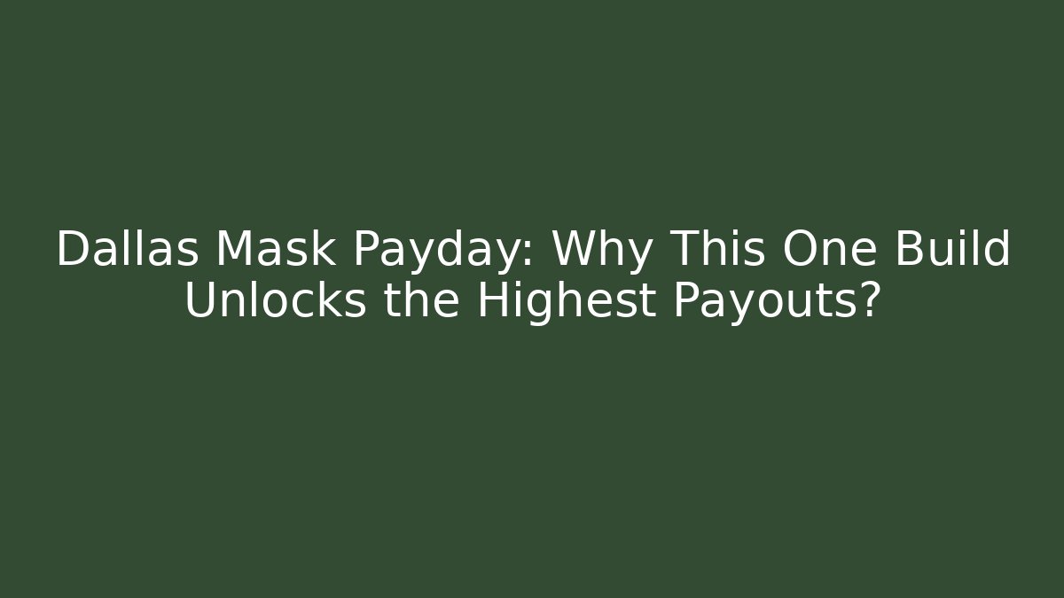 Dallas Mask Payday: Why This One Build Unlocks the Highest Payouts?