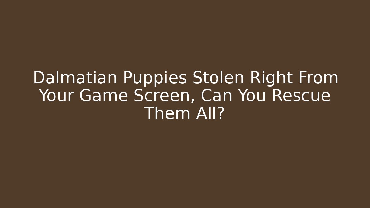 Dalmatian Puppies Stolen Right From Your Game Screen, Can You Rescue Them All?