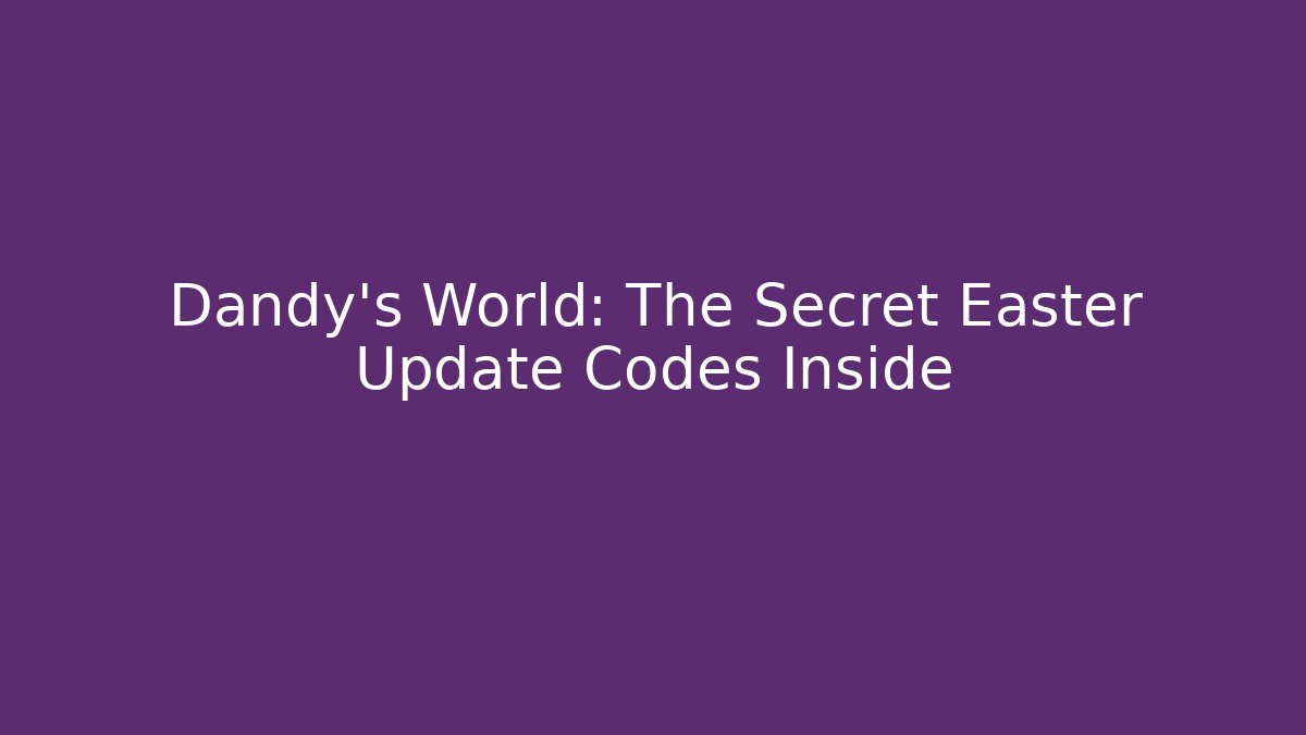 Dandy's World: The Secret Easter Update Codes Inside - Boomer Naturals