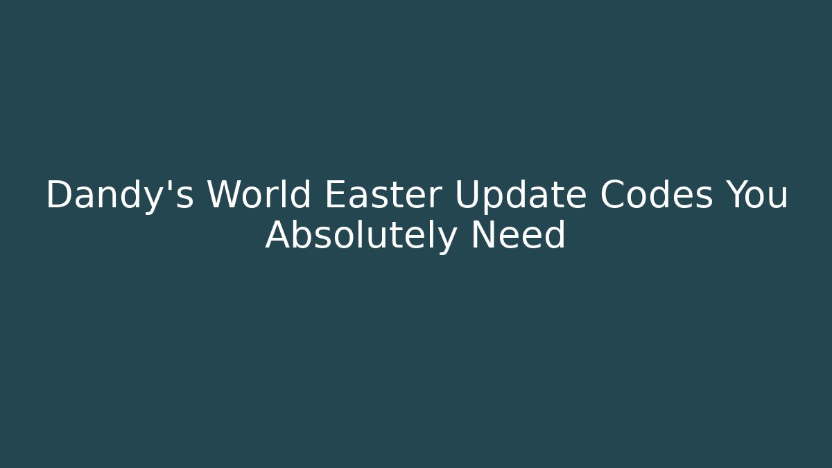 Dandy's World Easter Update Codes You Absolutely Need