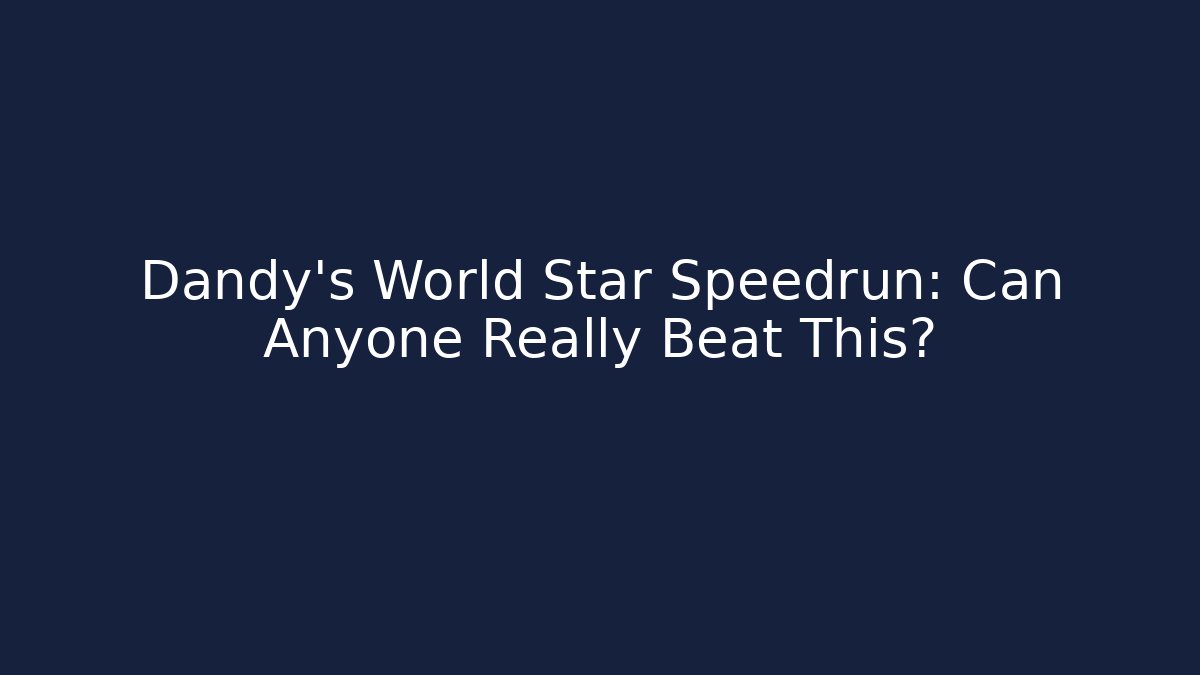 Dandy's World Star Speedrun: Can Anyone Really Beat This?
