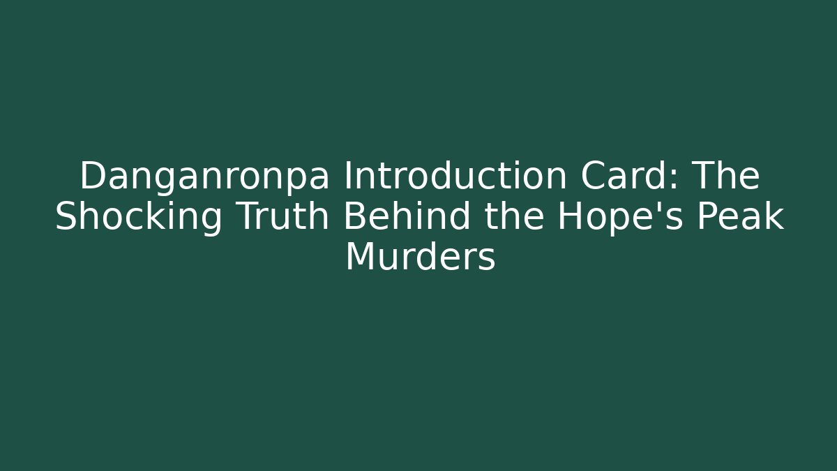 Danganronpa Introduction Card: The Shocking Truth Behind the Hope's Peak Murders - Boomer Naturals