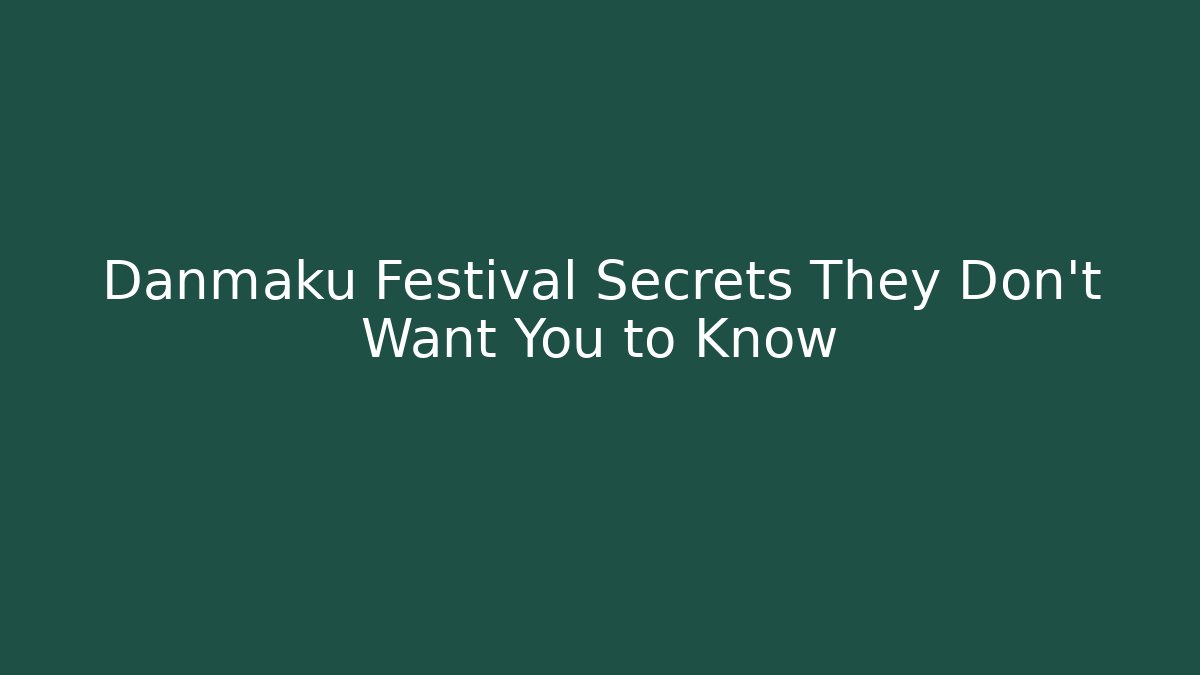 Danmaku Festival Secrets They Don't Want You to Know