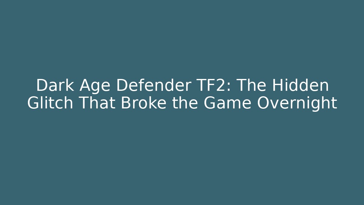 Dark Age Defender TF2: The Hidden Glitch That Broke the Game Overnight
