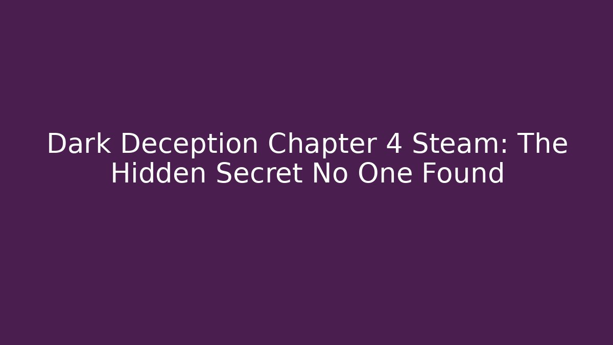 Dark Deception Chapter 4 Steam: The Hidden Secret No One Found