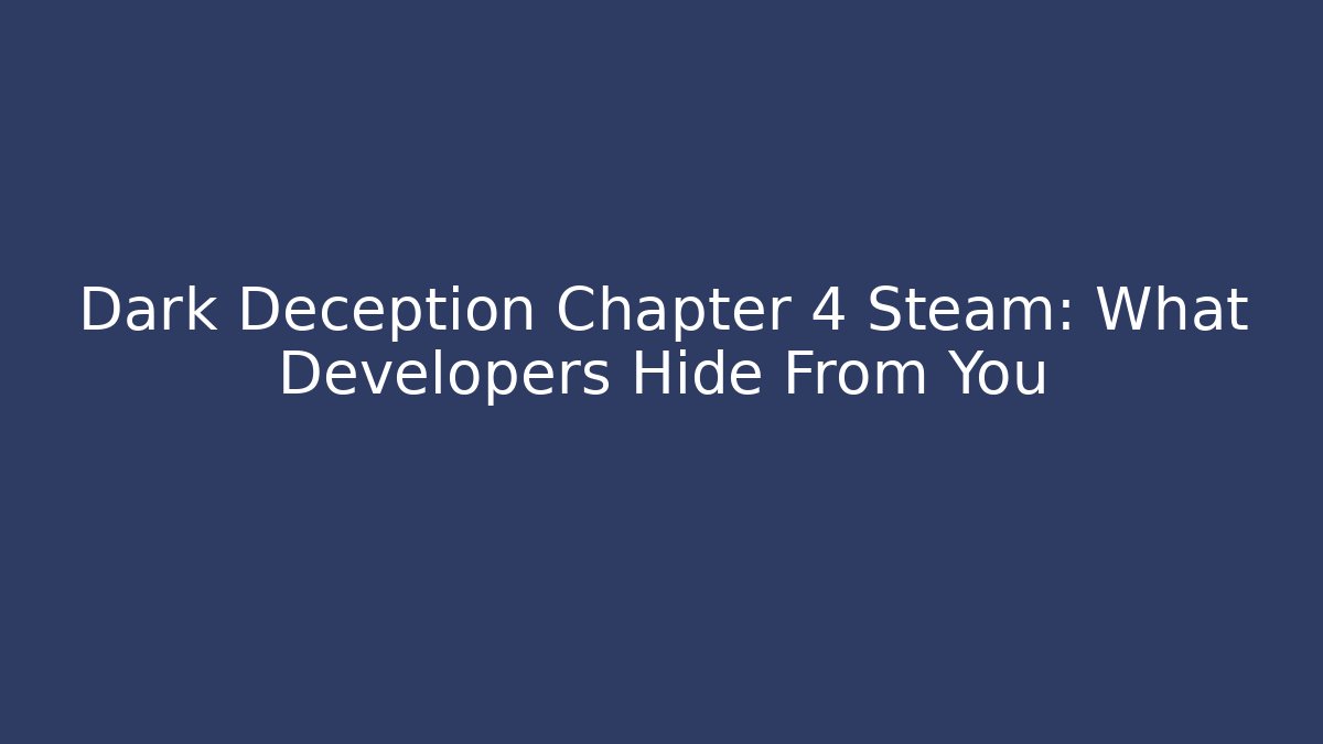 Dark Deception Chapter 4 Steam: What Developers Hide From You - Boomer Naturals
