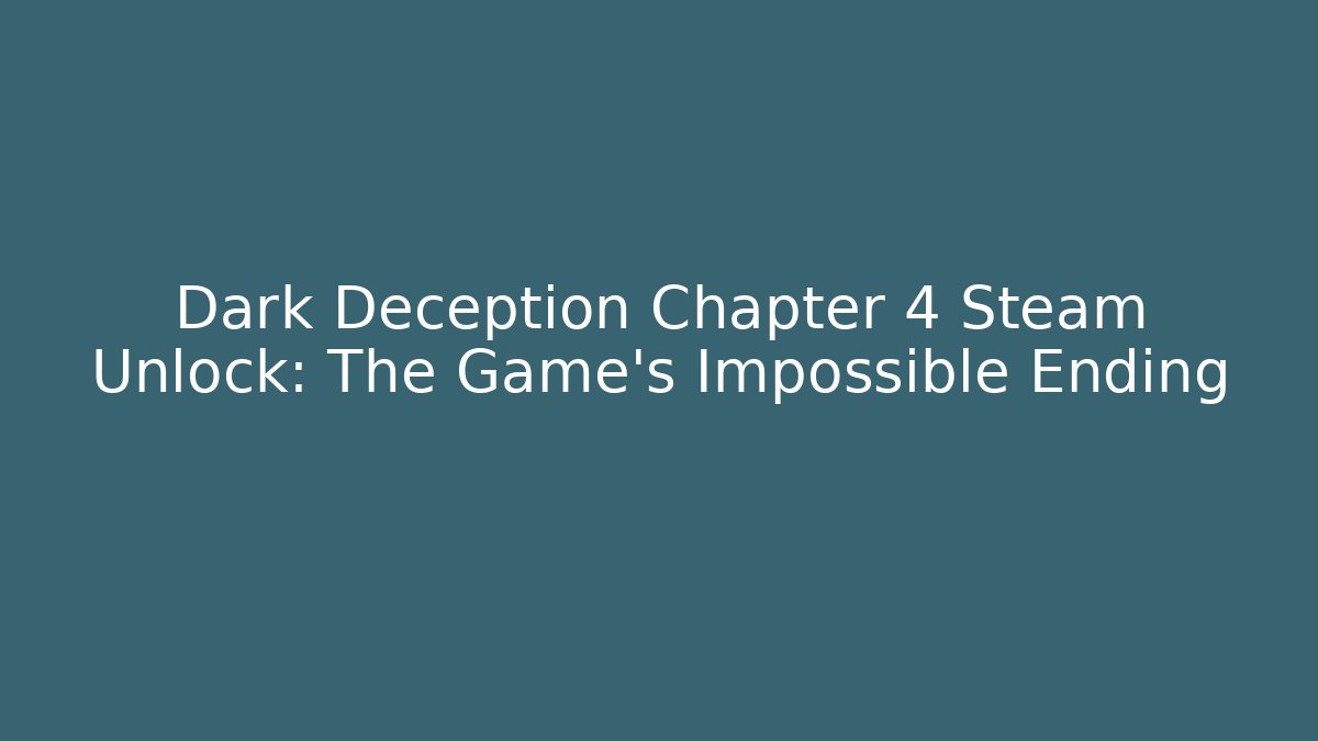 Dark Deception Chapter 4 Steam Unlock: The Game's Impossible Ending - Boomer Naturals