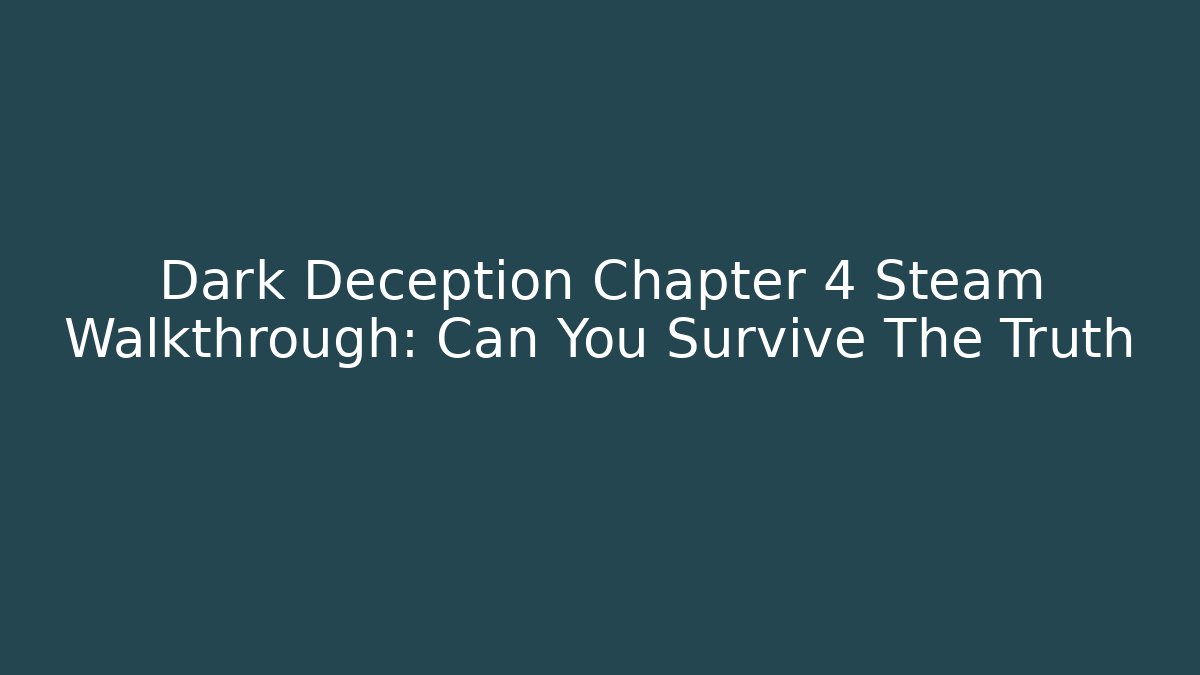 Dark Deception Chapter 4 Steam Walkthrough: Can You Survive The Truth