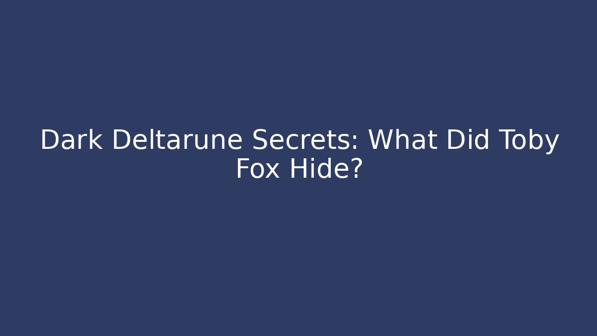 Dark Deltarune Secrets: What Did Toby Fox Hide? - Boomer Naturals